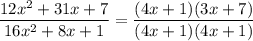 $\frac{12 x^{2}+31 x+7}{16 x^{2}+8 x+1}=\frac{(4 x+1)(3 x+7)}{(4 x+1)(4 x+1)}