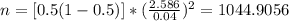 n=[0.5(1-0.5)]*(\frac{2.586}{0.04} )^2= 1044.9056