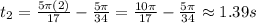 t_2=\frac{5\pi(2)}{17} -\frac{5\pi}{34}=\frac{10\pi}{17} -\frac{5\pi}{34} \approx1.39s