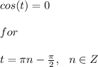 cos(t)=0\\\\for\\\\t=\pi n-\frac{\pi}{2} ,\hspace{7}n\in Z