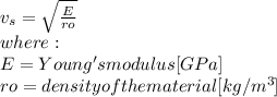 v_{s}=\sqrt{\frac{E}{ro} } \\where:\\E = Young's modulus [GPa]\\ro = density of the material [kg/m^3]