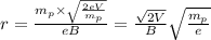 r=\frac{m_p\times\sqrt{\frac{2eV}{m_p}}}{eB}=\frac{\sqrt{2V}}{B}\sqrt{\frac{m_p}{e}}