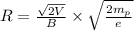 R=\frac{\sqrt{2V}}{B}\times \sqrt{\frac{2m_p}{e}}