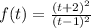 f(t) = \frac{(t+2)^{2}}{(t-1)^{2}}