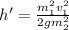 h'=\frac{m^2_1v^2_1}{2gm^2_2}