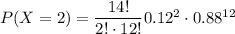 P(X=2)=\dfrac{14!}{2!\cdot 12!}\codt0.12^2\cdot 0.88^{12}