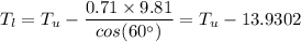T_l = T_u  - \dfrac{0.71 \times 9.81}{cos(60^{\circ})} = T_u  -13.9302