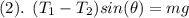 (2).\: \: (T_1-T_2)sin(\theta)= mg