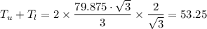 T_u + T_l  = 2 \times \dfrac{79.875\cdot \sqrt{3} }{3} \times \dfrac{2 }{\sqrt{3} } = 53.25
