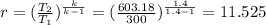 r = (\frac{T_2}{T_1} )^\frac{k}{k-1} = (\frac{603.18}{300} )^\frac{1.4}{1.4-1}= 11.525