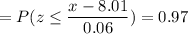 =P( z \leq \displaystyle\frac{x - 8.01}{0.06})=0.97