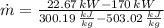 \dot m = \frac{22.67\,kW-170\,kW}{300.19\,\frac{kJ}{kg}-503.02\,\frac{kJ}{kg} }