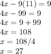 4x-9(11)=9\\4x-99=9\\4x=9+99\\4x=108\\x=108/4\\x=27