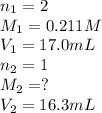 n_1=2\\M_1=0.211M\\V_1=17.0mL\\n_2=1\\M_2=?\\V_2=16.3mL