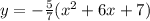 y=-\frac{5}{7}(x^2+6x+7)