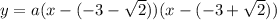 y=a(x-(-3-\sqrt{2}))(x-(-3+\sqrt{2}))