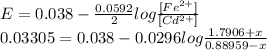 E=0.038-\frac{0.0592}{2} log\frac{[Fe^{2+}] }{[Cd^{2+}] } \\0.03305=0.038-0.0296log\frac{1.7906+x}{0.88959-x}