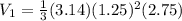 V_1 = \frac{1}{3}(3.14)  (1.25)^2(2.75)