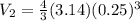V_2 = \frac{4}{3}(3.14)  (0.25)^3