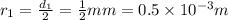r_1=\frac{d_1}{2}=\frac{1}{2}mm=0.5\times 10^{-3} m