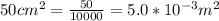 50cm^2 = \frac{50}{10000}  = 5.0*10^{-3}m^2
