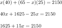 x(40)+(65-x)(25)=2150\\\\40x+1625-25x=2150\\\\1625+15x=2150