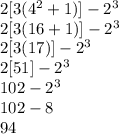 2[3(4^2+1)]-2^3\\2[3(16+1)]-2^3\\2[3(17)]-2^3\\2[51]-2^3\\102-2^3\\102-8\\94