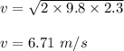 v=\sqrt{2\times 9.8\times 2.3} \\\\v=6.71\ m/s