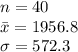 n=40\\\bar x=1956.8\\\sigma=572.3