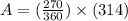 A=(\frac{270}{360}) \times (314)