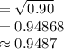 =\sqrt{0.90}\\=0.94868\\\approx0.9487