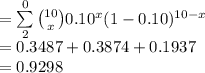 =\sum\limits^{0}_{2} {{10\choose x}0.10^{x}(1-0.10)^{10-x}}\\=0.3487+0.3874+0.1937\\=0.9298