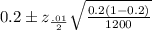 0.2\pm z_{\frac{.01}{2}}\sqrt\frac{{0.2( 1 - 0.2)}}{1200}