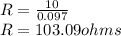 R = \frac{10}{0.097} \\R = 103 .09 ohms