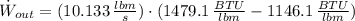 \dot W_{out} = (10.133\,\frac{lbm}{s} )\cdot (1479.1\,\frac{BTU}{lbm}-1146.1\,\frac{BTU}{lbm})