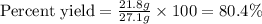 \text{Percent yield}=\frac{21.8g}{27.1g}\times 100=80.4\%