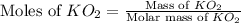 \text{Moles of }KO_2=\frac{\text{Mass of }KO_2}{\text{Molar mass of }KO_2}