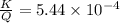 \frac{K}{Q} = 5.44 \times 10^{-4}