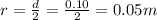r=\frac{d}{2}=\frac{0.10}{2}=0.05 m