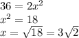 36=2x^2\\x^2=18\\x=\sqrt{18} =3\sqrt{2}
