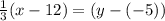 \frac{1}{3} (x-12) = (y-(-5))