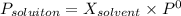 P_{soluiton}=X_{solvent}\times P^0