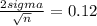 \frac{2sigma}{\sqrt{n} } = 0.12