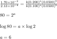 \frac{1.70\times 10^{-2}}{2.13\times 10^{-4}}=\frac{k(0.200)^a(0.0500)^b}{k(0.100)^a(0.0500)^b}\\\\80=2^a\\\\\log 80=a\times \log 2\\\\a=6