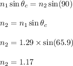 n_1\sin \theta_c=n_2\sin (90)\\\\n_2=n_1\sin \theta_c\\\\n_2=1.29\times \sin (65.9)\\\\n_2=1.17