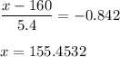 \displaystyle\frac{x - 160}{5.4} = -0.842\\\\x = 155.4532