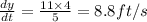 \frac{dy}{dt}=\frac{11\times 4}{5}=8.8ft/s