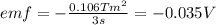 emf=-\frac{0.106Tm^2}{3s}=-0.035V