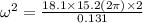 \omega^2=\frac{18.1\times 15.2(2\pi)\times 2}{0.131}