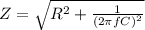Z = \sqrt{R^{2} + \frac{1}{(2\pi f C)^{2}  } }